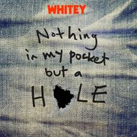 Whitey - NOTHING IN MY POCKET BUT A HOLE