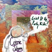 Cosmic Johnny - Grief it Up, Party Kids!