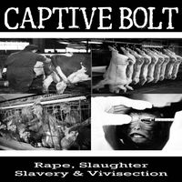 Captive Bolt - Rape, Slaughter, Slavery and Vivisection