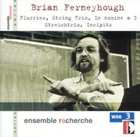 Ensemble Recherche - Brian Ferneyhough: Flurries; String Trio; In nomine a 3; Streichtrio; Incipits