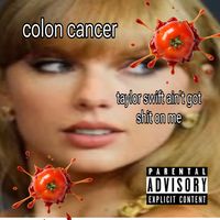 Colon Cancer - TAYLOR SWIFT AIN'T GOT SHIT ON ME