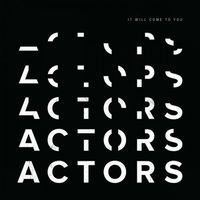 ACTORS - It Will Come to You