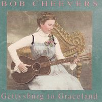 Bob Cheevers - Gettysburg to Graceland