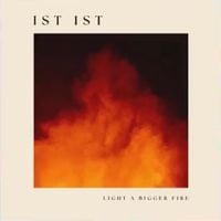 Ist Ist - Light A Bigger Fire