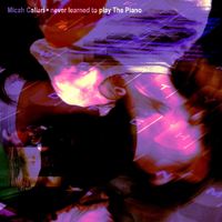 Micah Callari - never learned to play The Piano