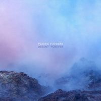 Plastic Flowers - Absent Forever
