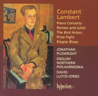 Jonathan Plowright / English Northern Philharmonia / David Lloyd-Jones - Constant Lambert: Piano Concerto; Romeo and Juliet; The Bird Actors; Prize Fight; Elegiac Blues
