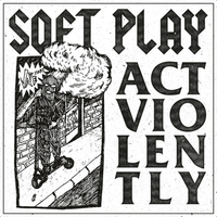 SOFT PLAY - Act Violently