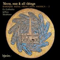 Ex Cathedra & Jeffrey Skidmore - Moon, Sun & All Things