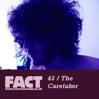 The Caretaker - FACT Mix 45 (Delving Into My Past For FACT)
