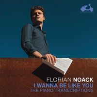 Florian Noack - I Wanna Be Like You: The Piano Transcriptions