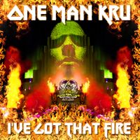 One Man Kru - I&rsquo;ve Got That Fire