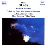 Adele Anthony / Ulster Orchestra / Takuo Yuasa - Philip Glass: Violin Concerto; Prelude And Dance From Akhnaten; Company