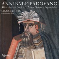 Cinquecento - Annibale Padovano: Missa A la dolc' ombra & Missa Domine a lingua dolosa