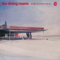The Dining Rooms - Songs To Make Love To
