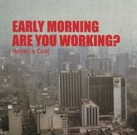 Honey Is Cool - Early Morning Are You Working?