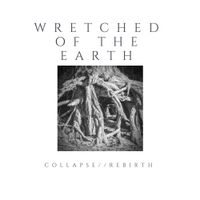 Wretched Of The Earth - Collapse // Rebirth