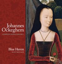 Blue Heron / Scott Metcalfe - Johannes Ockeghem: Complete Songs Volume 1
