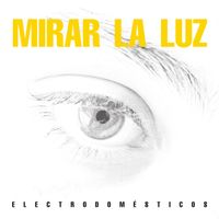 Electrodom&eacute;sticos - Mirar La Luz