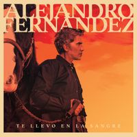 Alejandro Fern&aacute;ndez - Te Llevo en La Sangre
