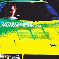 Dwayne Sodahberk - Don't Want To Know You