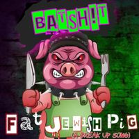 Batsh!t - Fat Jewish Pig (A Breakup Song)