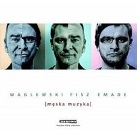 Waglewski Fisz Emade - Męska muzyka