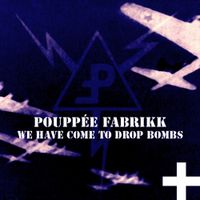 Poupp&eacute;e Fabrikk - We Have Come to Drop Bombs