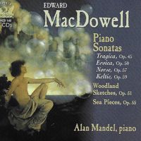 Alan Mandel - MacDowell: Piano Sonatas Nos. 2-4, Sea Pieces, Sonata Tragica, & Woodland Sketches