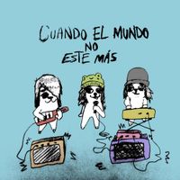 Perritos Aguados - Cuando el mundo no est&eacute; m&aacute;s