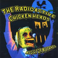 Radioactive Chicken Heads - Music for Mutants
