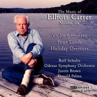 Rolf Schulte, Odense Symfoniorkester, Justin Brown & Donald Palma - The Music of Elliott Carter Volume Six: Violin Concerto; Four Lauds; Holiday Overture