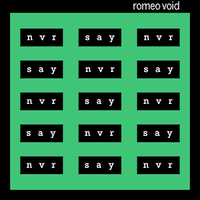 Romeo Void - Never Say Never