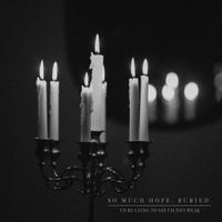 So Much Hope, Buried. - I&rsquo;d Be Lying To Say I&rsquo;m Not Weak