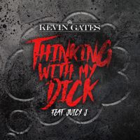 Kevin Gates - Thinking with My Dick
