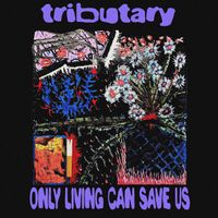 Tributary - Only Living Can Save Us