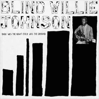 Blind Willie Johnson - Dark Was the Night Cold Was the Ground