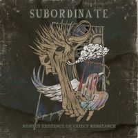 Subordinate - Respect Existence or Expect Resistance