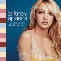 Britney Spears - Don't Let Me Be the Last to Know