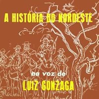 Luiz Gonzaga - A Hist&oacute;ria do Nordeste