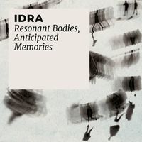 IDRA - Resonant Bodies, Anticipated Memories