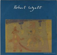 Robert Wyatt - Free Will And Testament / The Sight Of The Wind