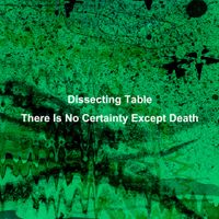 Dissecting Table - There Is No Certainty Except Death