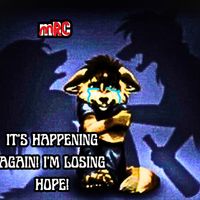 MRC - IT'S HAPPENING AGAIN! I'M LOSING HOPE!