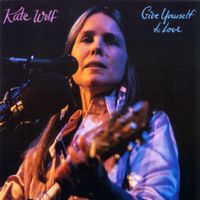 Kate Wolf - Give yourself to love