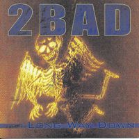 2 Bad - Long Way Down