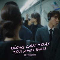 Sơn T&ugrave;ng M-TP - Đừng L&agrave;m Tr&aacute;i Tim Anh Đau