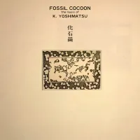 K. Yoshimatsu - Fossil Cocoon: The Music of K. Yoshimatsu