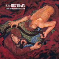 Big Big Train - The Underfall Yard