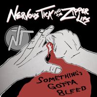 Nervous Tick And The Zipper Lips - Something's Gotta Bleed